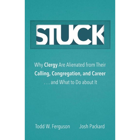 Stuck: Why Clergy Are Alienated from Their Calling, Congregation, and Career ... and What to Do about It, (Hardcover)