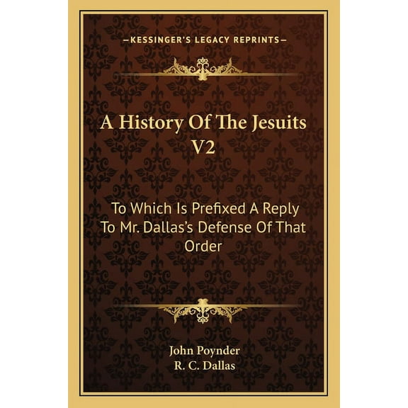 A History Of The Jesuits V2: To Which Is Prefixed A Reply To Mr. Dallas's Defense Of That Order, (Paperback)