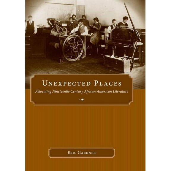 Margaret Walker Alexander Series in Afri Unexpected Places: Relocating Nineteenth-Century African American Literature, (Hardcover)