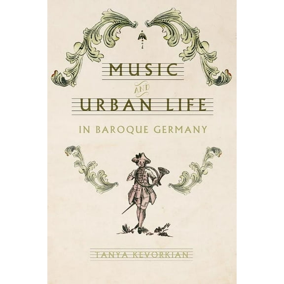 Studies in Early Modern German History Music and Urban Life in Baroque Germany, (Hardcover)