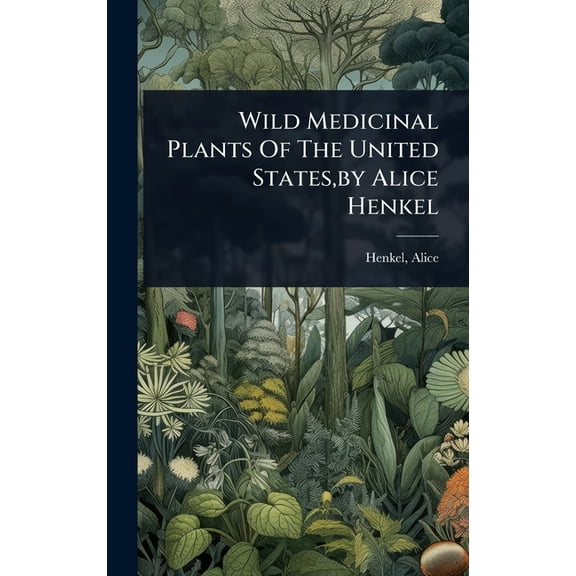 Wild Medicinal Plants Of The United States, by Alice Henkel, (Hardcover)