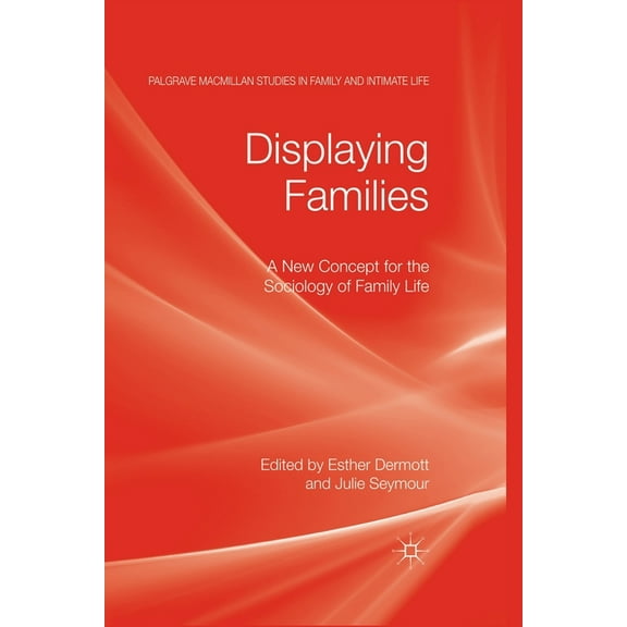 Palgrave MacMillan Studies in Family and Displaying Families: A New Concept for the Sociology of Family Life, (Paperback)