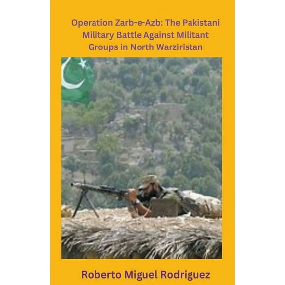 Operation Zarb-e-Arb: The Pakistani Military Battle Against Militant Groups in North Waziristan, (Paperback)