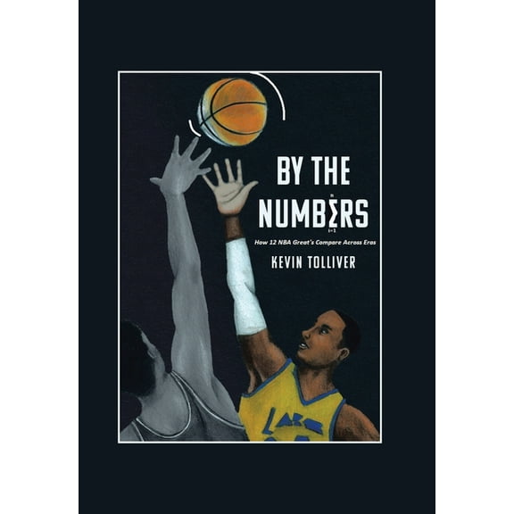 By The Numbers: How 12 NBA Greats Compare Across Eras, (Hardcover)