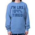 thumbnail image 3 of Im Like 104% Tired Lazy Day Long Sleeve TShirt Men Women Brisco Brands 3X, 3 of 7