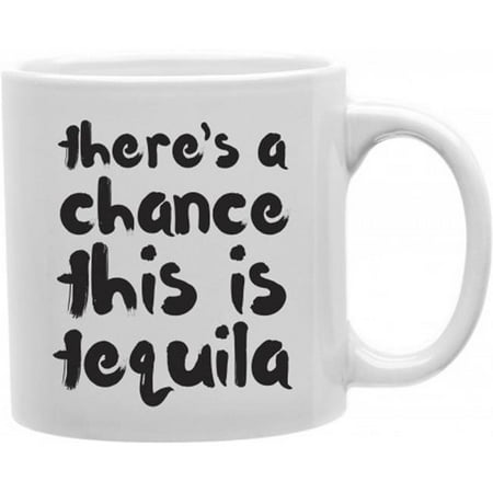 

Imaginarium Goods CMG11-IGC-TEQUILA There A Chance This Is Tequila 11 oz Ceramic Coffee Mug