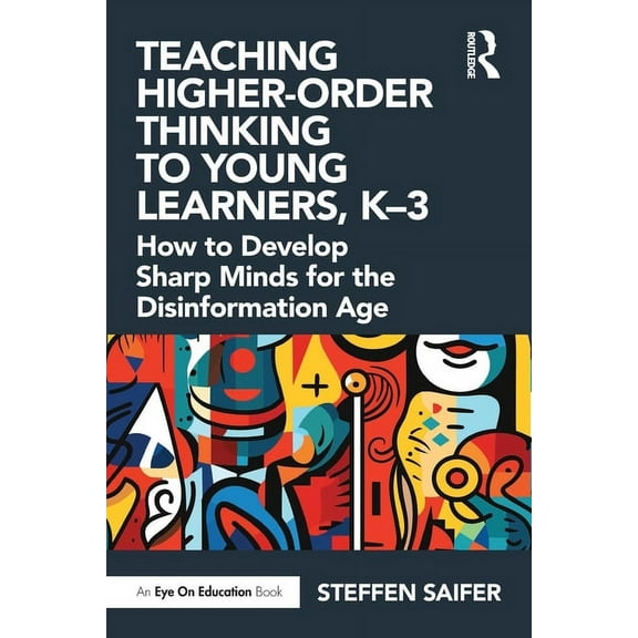 Teaching Higher-Order Thinking to Young Learners, K-3: How to Develop Sharp Minds for the Disinformation Age, (Paperback)