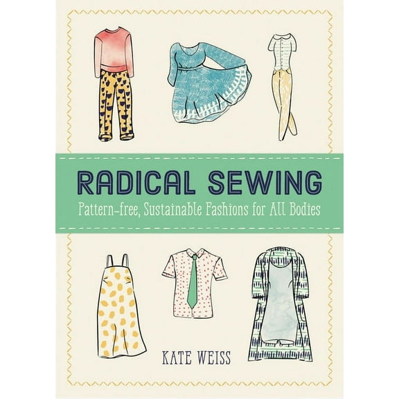 Good Life Radical Sewing: Pattern-Free, Sustainable Fashions for All Bodies, (Paperback)