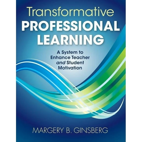 Transformative Professional Learning: A System to Enhance Teacher and Student Motivation, (Paperback)