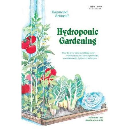 Hydroponic Gardening : How to Grow Vital, Healthful Food Without Soil and Insect Problems in Nutritionally Balanced