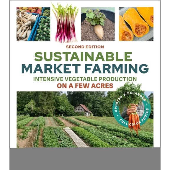 Sustainable Market Farming, Second Edition: Intensive Vegetable Production on a Few Acres, (Paperback)