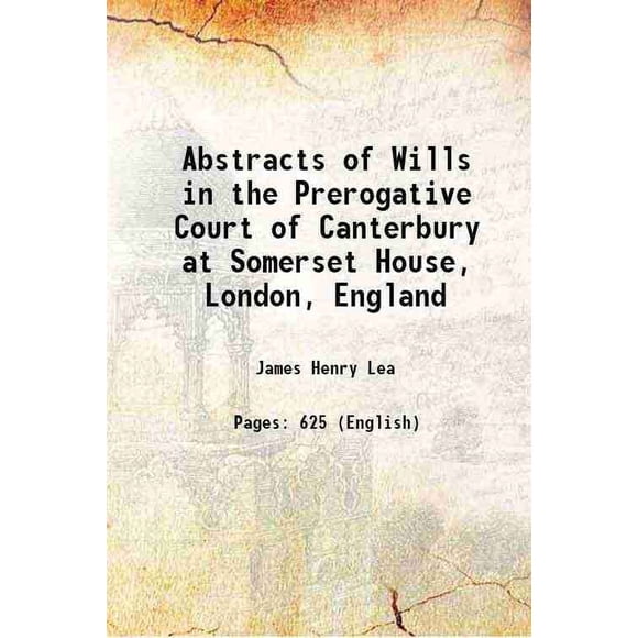 Abstracts of Wills in the Prerogative Court of Canterbury at Somerset House, London, England 1904 [Hardcover]