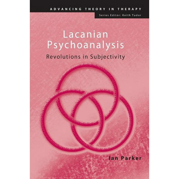 Advancing Theory in Therapy Lacanian Psychoanalysis: Revolutions in Subjectivity, (Paperback)
