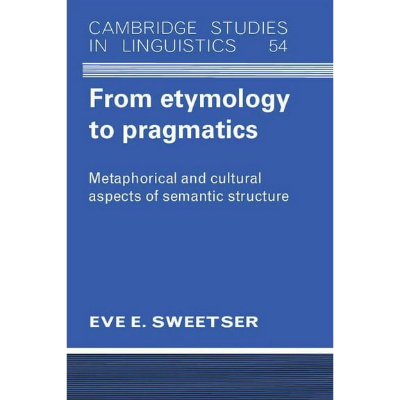 Cambridge Studies in Linguistics From Etymology to Pragmatics: Metaphorical and Cultural Aspects of Semantic Stucture, Book 54, (Paperback)