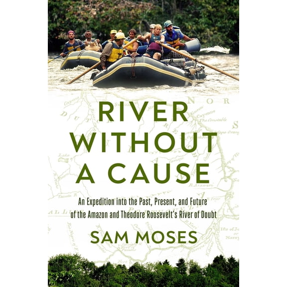 Pre-Owned River Without a Cause: An Expedition Through the Past, Present and Future of Theodore Roosevelt's River of Doubt (Hardcover) 1639365575 9781639365579