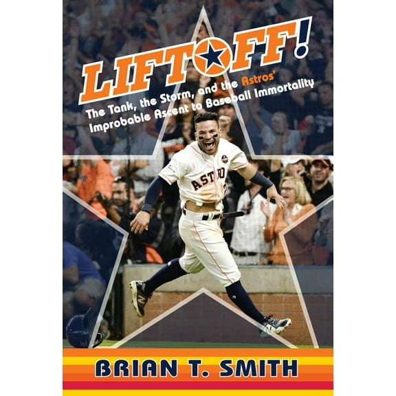 Liftoff!: The Tank, the Storm, and the Astros' Improbable Ascent to Baseball Immortality, (Hardcover)