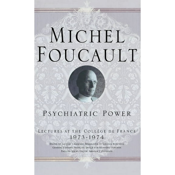 Michel Foucault, Lectures at the CollÃ¨ge Psychiatric Power: Lectures at the CollÃ¨ge de France, 1973-1974, (Hardcover)