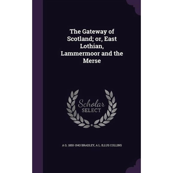 The Gateway of Scotland; or, East Lothian, Lammermoor and the Merse (Hardcover)