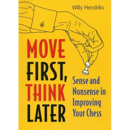 Move First, Think Later : Sense and Nonsense in Improving Your (Best First 5 Moves In Chess)