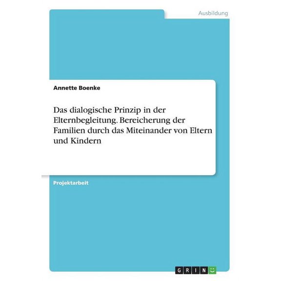 Das Dialogische Prinzip in Der Elternbegleitung. Bereicherung Der Familien Durch Das Miteinander Von Eltern Und Kindern