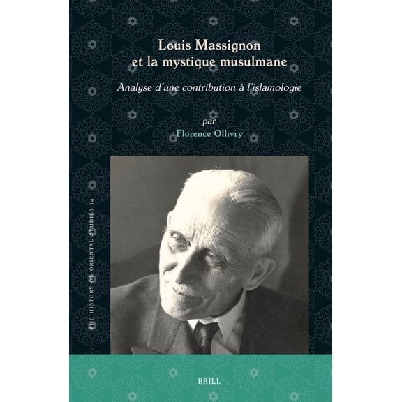 History of Oriental Studies Louis Massignon Et La Mystique Musulmane: Analyse d'Une Contribution À l'Islamologie, Book 14, (Hardcover)