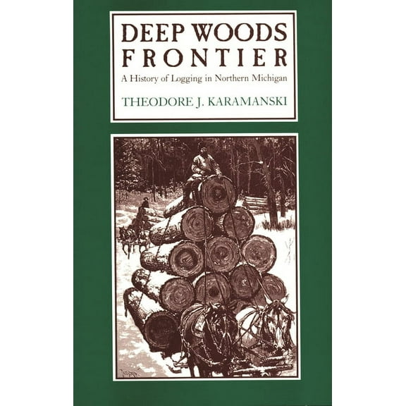 Great Lakes Books Deep Woods Frontier: A History of Logging in Northern Michigan, (Paperback)