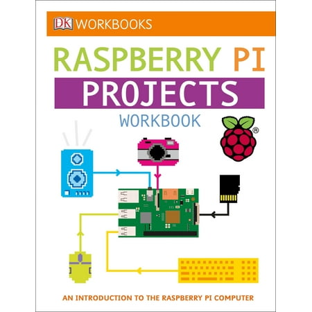 DK Workbooks: Raspberry Pi Projects : An Introduction to the Raspberry Pi