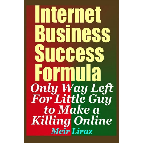Internet Business Success Formula : Only Way Left for Little Guy to Make a Killing Online (Paperback)