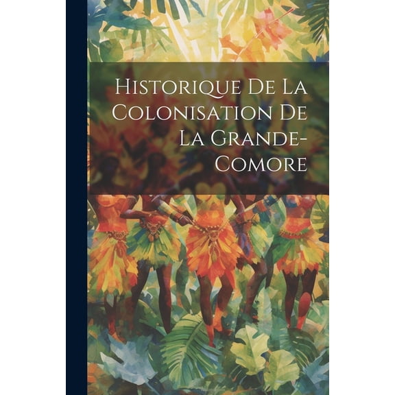 Historique De La Colonisation De La Grande-Comore, (Paperback)