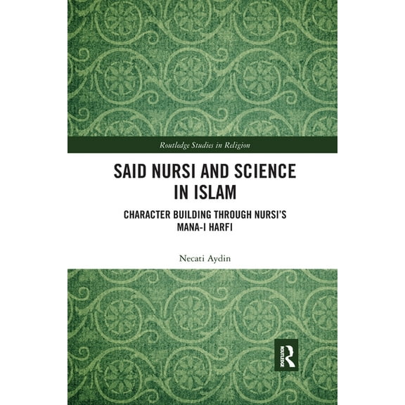 Routledge Studies in Religion Said Nursi and Science in Islam: Character Building through Nursi's Mana-i harfi, (Paperback)