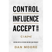 Control, Influence, Accept (For Now) : Coping with a Future No One Can Predict (Hardcover)
