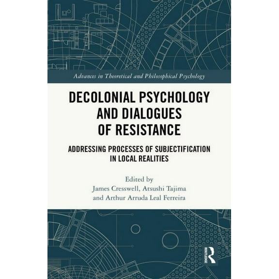 Advances in Theoretical and Philosophica Decolonial Psychology and Dialogues of Resistance: Addressing Processes of Subjectification in Local Realities, (Hardcover)