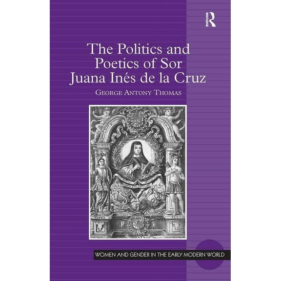 Women and Gender in the Early Modern Wor The Politics and Poetics of Sor Juana Inés de la Cruz, (Hardcover)