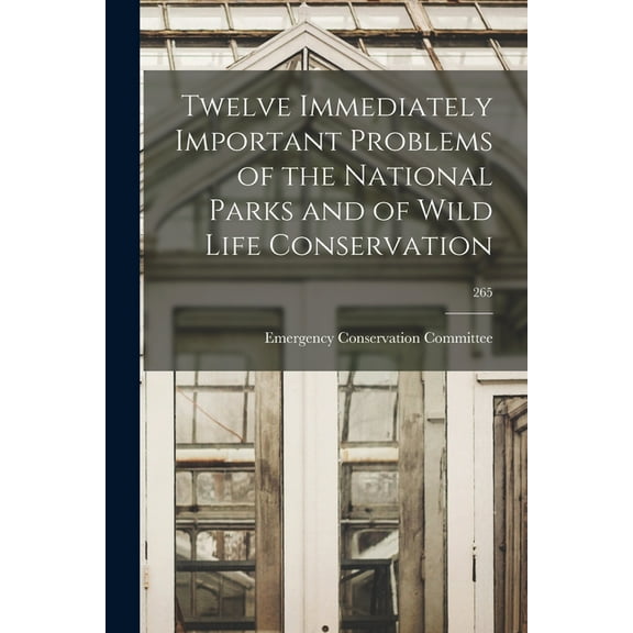 Twelve Immediately Important Problems of the National Parks and of Wild Life Conservation; 265, (Paperback)