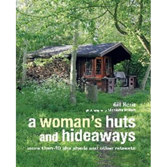 A Woman's Huts and Hideaways: More Than 40 She Sheds and Other Retreats, (Hardcover)