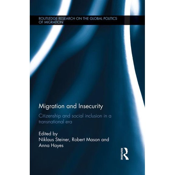Routledge Research on the Global Politic Migration and Insecurity: Citizenship and Social Inclusion in a Transnational Era, (Paperback)