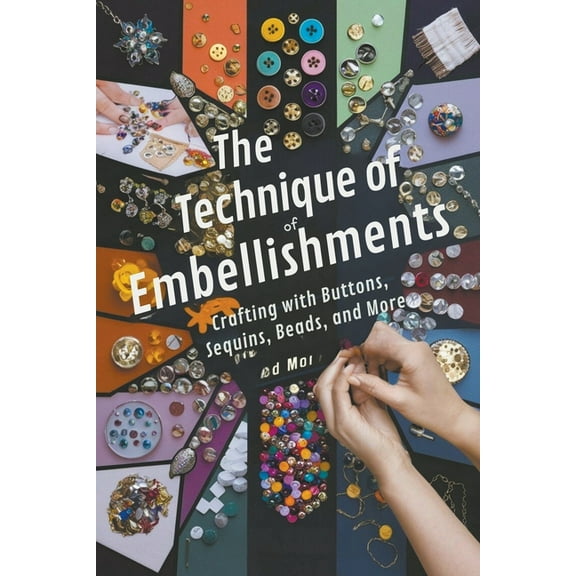 The Technique of Embellishments: Crafting with Buttons, Sequins, Beads, and More, (Paperback)