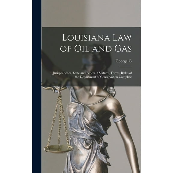 Louisiana law of oil and Gas: Jurisprudence, State and Federal: Statutes, Forms, Rules of the Department of Conservation Complete (Hardcover)
