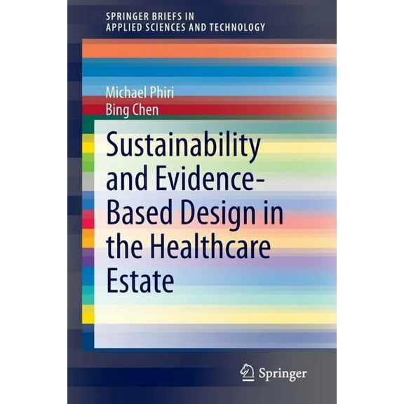 Springerbriefs in Applied Sciences and T Sustainability and Evidence-Based Design in the Healthcare Estate, (Paperback)