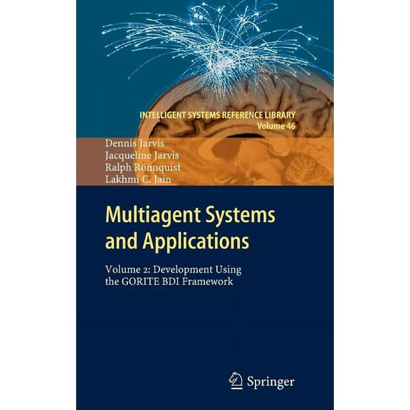 Intelligent Systems Reference Library Multiagent Systems and Applications: Volume 2: Development Using the Gorite Bdi Framework, Book 46, (Hardcover)