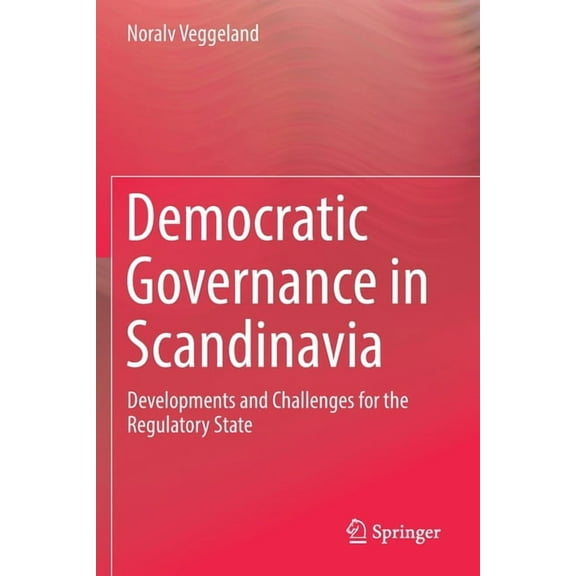 Democratic Governance in Scandinavia: Developments and Challenges for the Regulatory State, (Paperback)