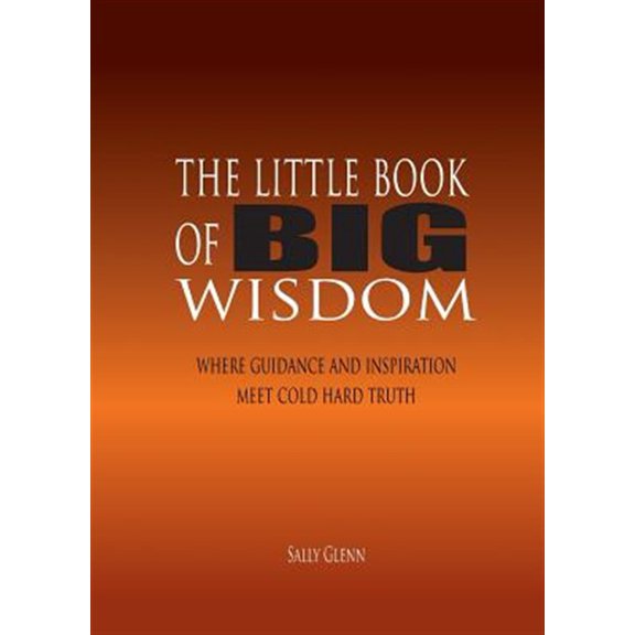 Pre-Owned The Little Book of Big Wisdom: Where Guidance and Inspiration Meets Cold Hard Truth
