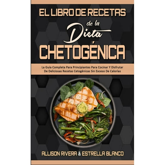 El Libro De Recetas De La Dieta Chetogénica: La Guía Completa Para Principiantes Para Cocinar Y Disfrutar De Deliciosas , (Hardcover)