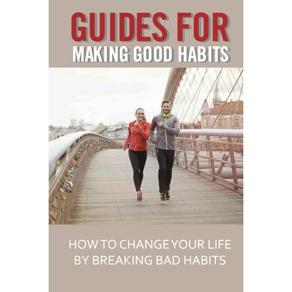 Guides For Making Good Habits: How To Change Your Life By Breaking Bad Habits: Rewire Change Your Brain (Paperback)