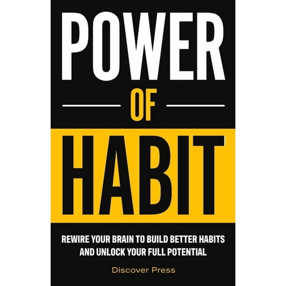 Power of Habit: Rewire Your Brain to Build Better Habits and Unlock Your Full Potential, (Paperback)