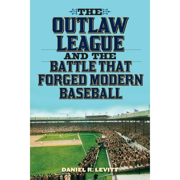 The Outlaw League and the Battle That Forged Modern Baseball, (Paperback)