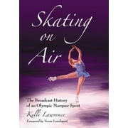 Skating on Air: The Broadcast History of an Olympic Marquee Sport [Paperback - Used]