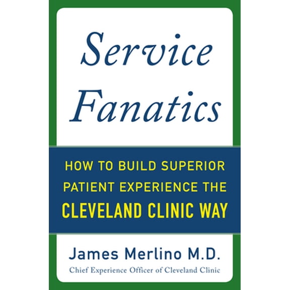 Pre-Owned Service Fanatics: How to Build Superior Patient Experience the Cleveland Clinic Way (Hardcover) 0071833250 9780071833257