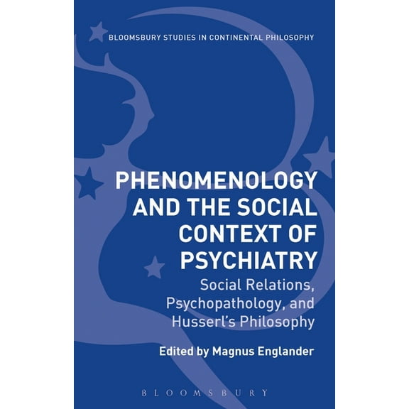 Bloomsbury Studies in Continental Philos Phenomenology and the Social Context of Psychiatry: Social Relations, Psychopathology, and Husserl's Philosophy, (Paperback)