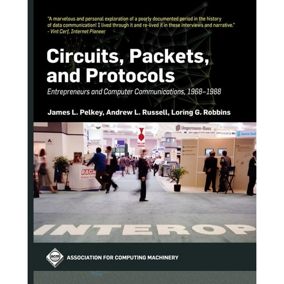 ACM Books Circuits, Packets, and Protocols: Entrepreneurs and Computer Communications, 1968-1988, (Hardcover)